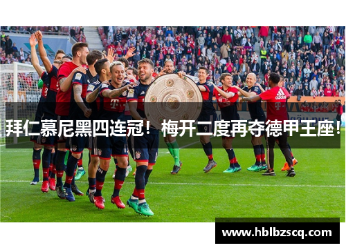 拜仁慕尼黑四连冠！梅开二度再夺德甲王座！
