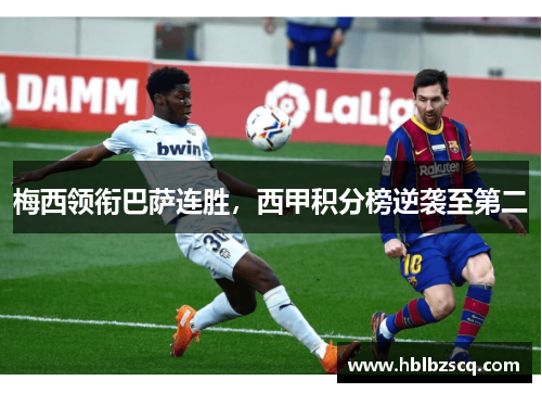 梅西领衔巴萨连胜，西甲积分榜逆袭至第二