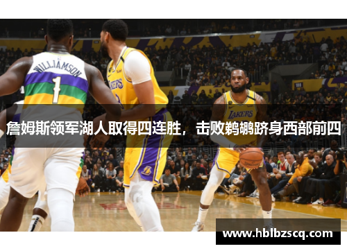 詹姆斯领军湖人取得四连胜，击败鹈鹕跻身西部前四