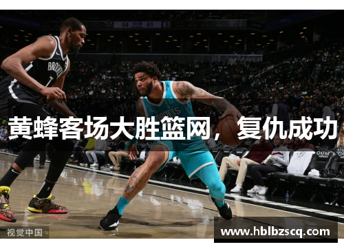 黄蜂客场大胜篮网，复仇成功