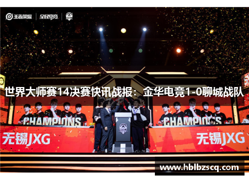 世界大师赛14决赛快讯战报：金华电竞1-0聊城战队