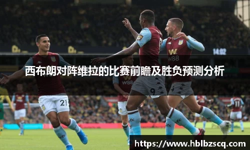 西布朗对阵维拉的比赛前瞻及胜负预测分析