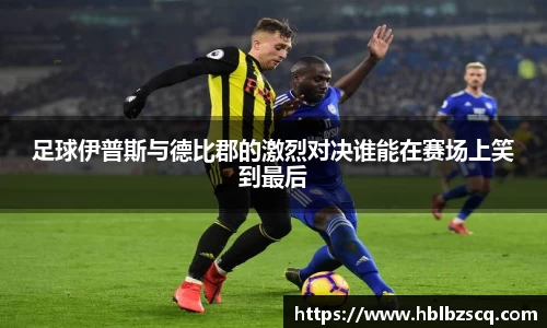 足球伊普斯与德比郡的激烈对决谁能在赛场上笑到最后