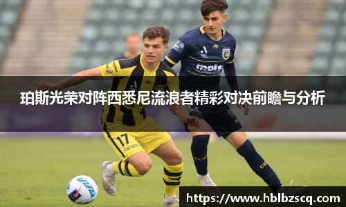 珀斯光荣对阵西悉尼流浪者精彩对决前瞻与分析